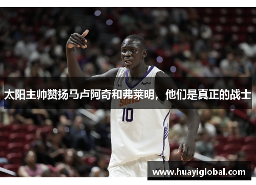 太阳主帅赞扬马卢阿奇和弗莱明，他们是真正的战士